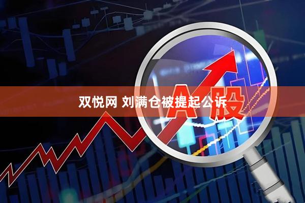 双悦网 刘满仓被提起公诉