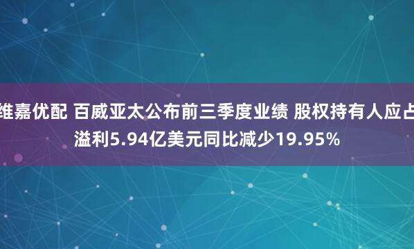 维嘉优配 百威亚太公布前三季度业绩 股权持有人应占溢利5.94亿美元同比减少19.95%